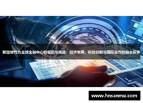 新加坡作为全球金融中心的崛起与挑战：经济发展、科技创新与国际合作的融合探索