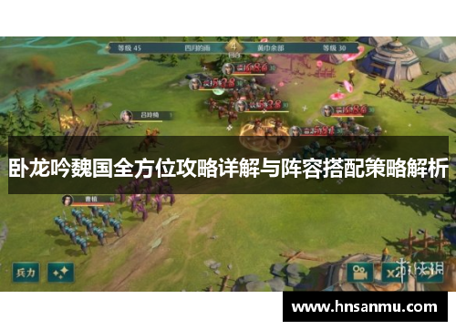 卧龙吟魏国全方位攻略详解与阵容搭配策略解析
